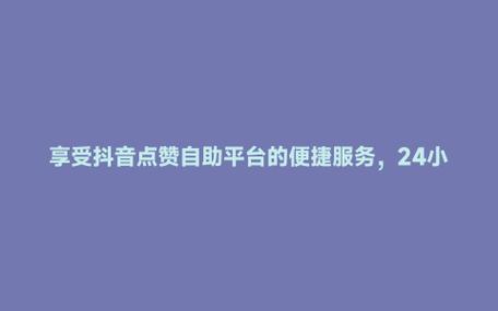 抖音点赞量免费平台,实惠的抖音播放自助服务-图1 抖音点赞量免费平台,实惠的抖音播放自助服务-图1
